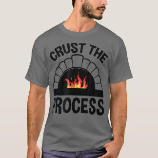 Crust The Process, Pizzaiolo Pizza Lover  T-Shirt