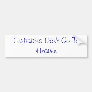 Crybabies Don't Go To Heaven Bumper Sticker