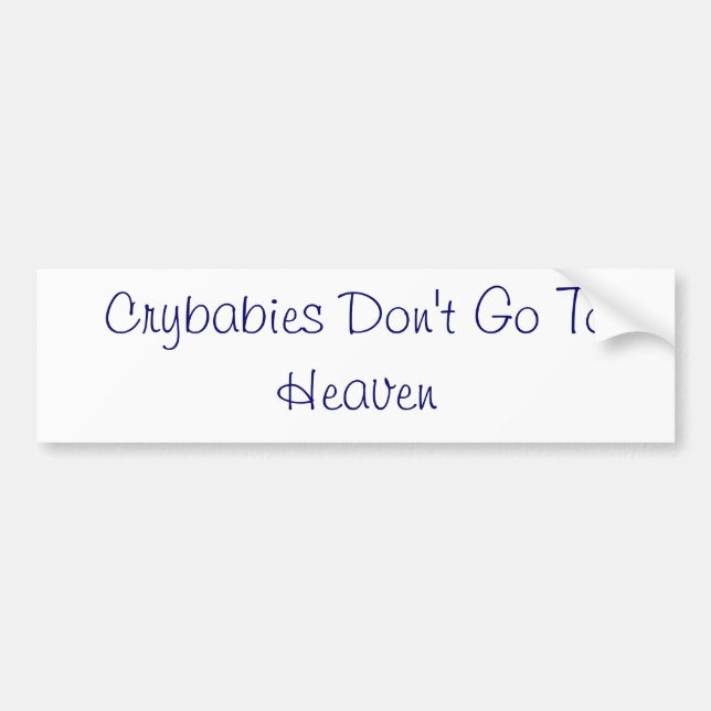Crybabies Don't Go To Heaven Bumper Sticker (Front)