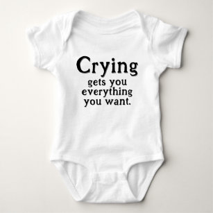 Crying Gets You Everything You Want Funny          Baby Bodysuit