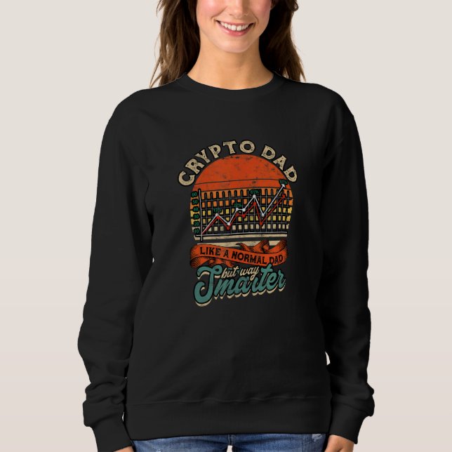 Crypto Dad Like A Normal Dad But Way Smarter  Day  Sweatshirt (Front)