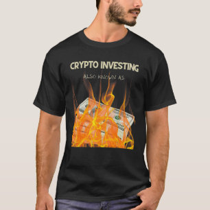 CRYPTO INVESTING ALSO KNOWN AS BURNING MONEY T-Shirt