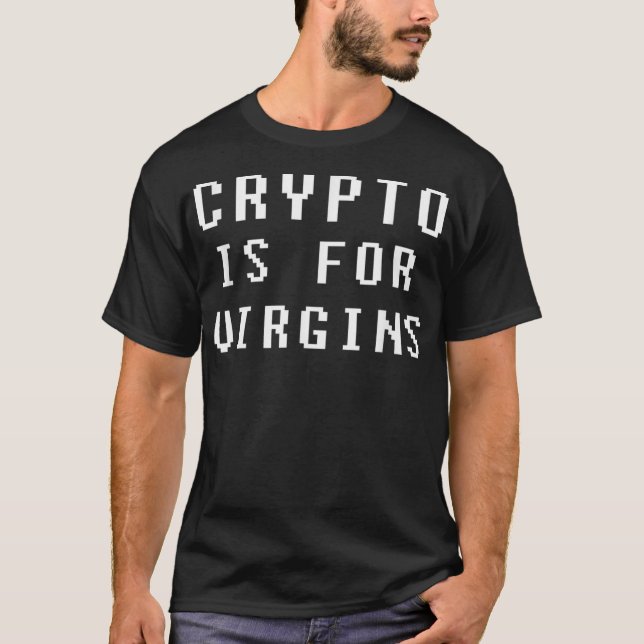 Crypto Is For Virgins T-Shirt (Front)