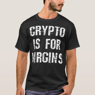Crypto Is For Virgins T-Shirt