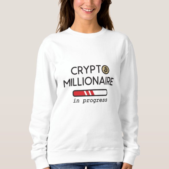 Crypto Millionaire in progress Sweatshirt (Front)