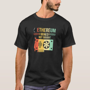 Crypto Mining Eth Miner Ethereum Mined Not Bought T-Shirt