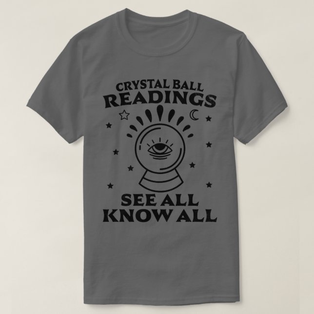 Crystal Ball Readings Know All See All Fortune Tel T-Shirt (Design Front)