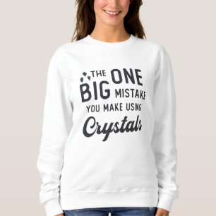 Crystal Healing You Make Using Crystals Heal Gift Sweatshirt