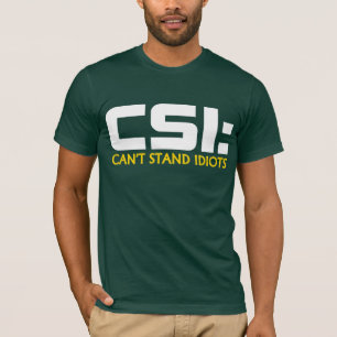 CSI: CAN'T STAND IDIOTS Humour TEES