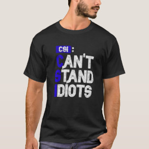 CSI Can't Stand Idiots       T-Shirt
