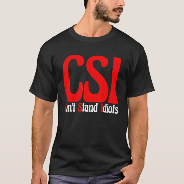 Csi Can't Stand Idiots       T-Shirt (Front)