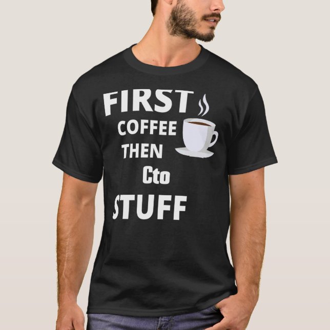 Cto First Coffee Then Job Stuff   T-Shirt (Front)