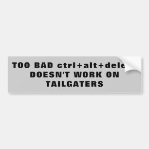 ctrl alt delete Tailgaters? Bumper Sticker