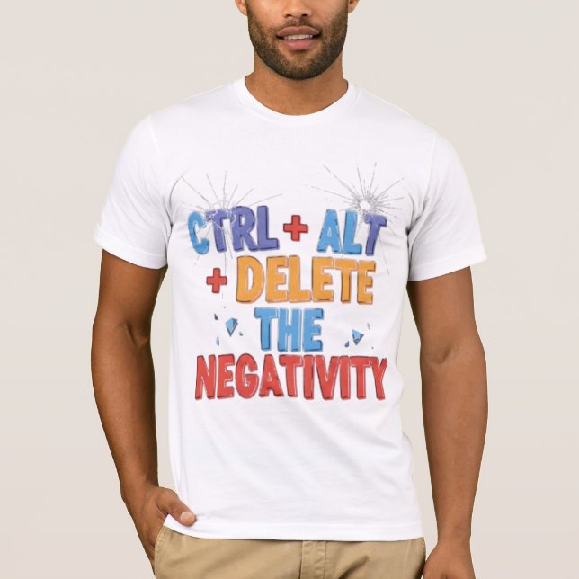 Ctrl+Alt+Delete the Negativity T-Shirt (Front)