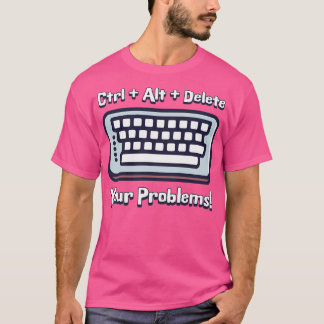 Ctrl Alt Delete Your Problems Funny keyboard toon T-Shirt