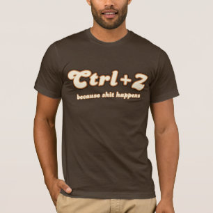 Ctrl + Z  Because... T-Shirt