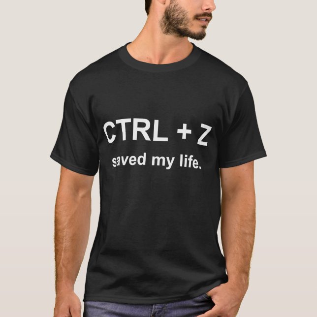 CTRL + Z Saved My Life - Computer Geek and Nerd T-Shirt (Front)