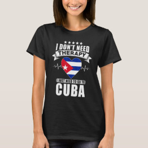 Cuba  I Don´t Need Therapy I Just Need To Go To Cu T-Shirt
