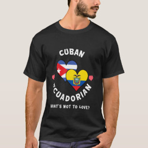 Cuban Ecuadorian What's Not To Love Heart Flags T-Shirt