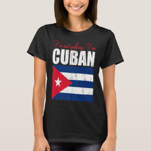 Cuban Flag Of I'm Not Yelling I'm Cuban Cuba T-Shirt