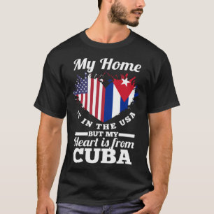 Cuban My Home Is In The USA But My Heart Is From C T-Shirt