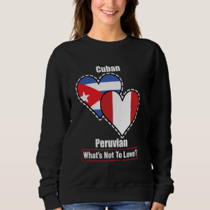 Cuban Peruvian Heart Flags What's Not To Love Sweatshirt