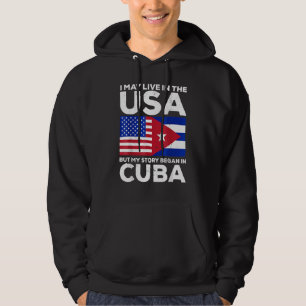 Cuban Pride I May Live In The Usa But My Story Beg Hoodie