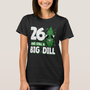 Cucumber 26 and Still a Big Dill Pickle 26th Birth T-Shirt