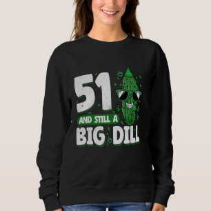 Cucumber 51 and Still a Big Dill Pickle 51st Birth Sweatshirt