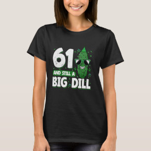 Cucumber 61 and Still a Big Dill Pickle 61st Birth T-Shirt