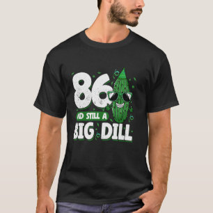 Cucumber 86 and Still a Big Dill Pickle 86th Birth T-Shirt