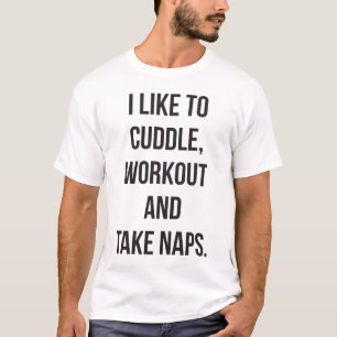 Cuddle, Workout, Take Naps, Funny Novelty Cute Gym T-Shirt