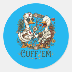 Cuff Em Goose Nurse Funny Goose Meme ER Nurses Men Classic Round Sticker