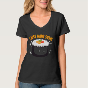 Cuisine Sushi Lover Japanese I Just Want Sushi T-Shirt