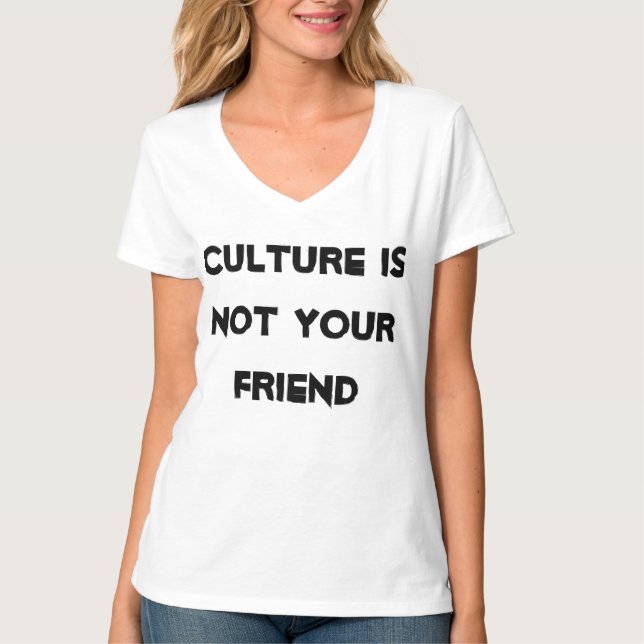 Culture is NOT your friend. It's the Enemy. T-Shirt (Front)