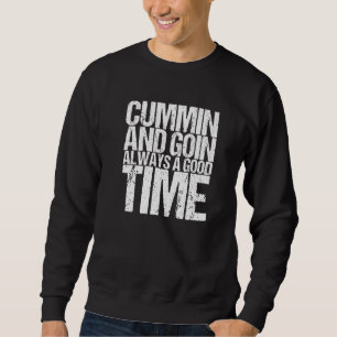 Cummin And Goin Always A Good Time Sweatshirt