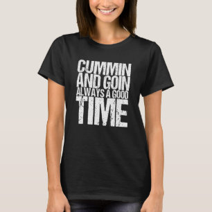 Cummin And Goin Always A Good Time T-Shirt