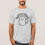 Cup of Tea! T-Shirt<br><div class="desc">Oh, the noble cup of tea! Backbone of polite society. Hot recovery beverage of choice for the emergency services. Soother in times of trouble, restorative to a nation. Drink of the dainty, tipple of the refined. Tea! Tea! Tea!</div>