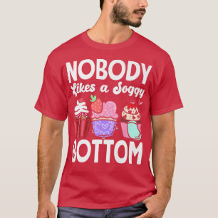 Cupcake Baking Nobody Likes A Soggy Bottom T-Shirt