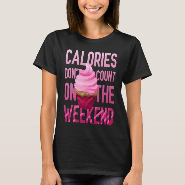 Cupcake Calories Don't Count On The Weekend T-Shirt (Front)