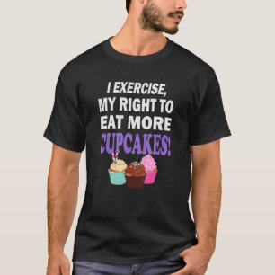 Cupcake Fitness I Exercise My Right To Eat More Cu T-Shirt