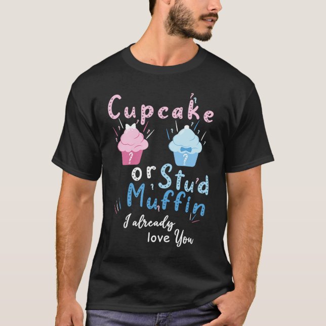 Cupcake Or Stud Muffin I Already Love You Gender R T-Shirt (Front)
