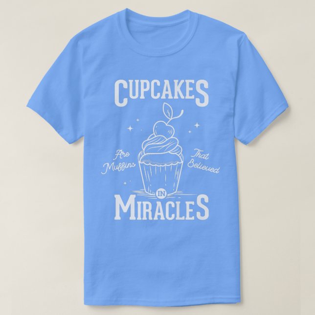 Cupcakes are muffins that believed in miracles bak T-Shirt (Design Front)