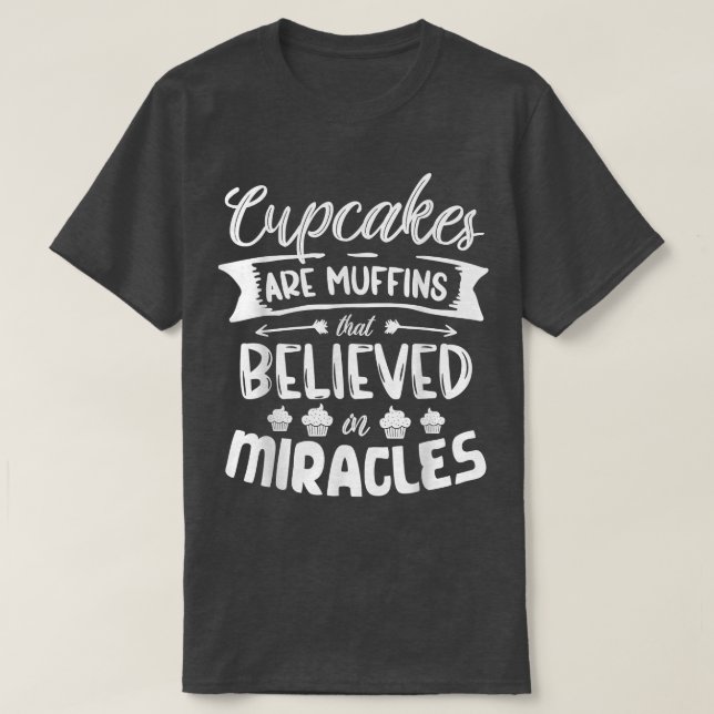 Cupcakes are muffins that believed in miracles bak T-Shirt (Design Front)