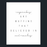 Cupcakes Are Muffins that Believed In Miracles Poster<br><div class="desc">Cupcakes Are Muffins that Believed In Miracles</div>