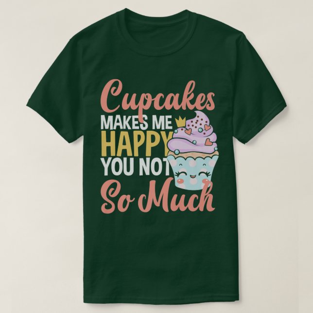 Cupcakes Makes Me Happy You Not So Much Baking Lov T-Shirt (Design Front)