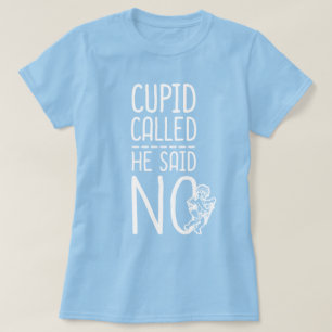 Cupid Called He Said NO T-Shirt