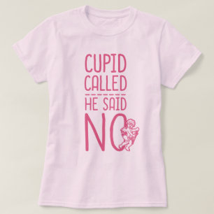 Cupid Called He Said NO T-Shirt