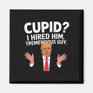 Cupid I Hired Him Tremendous Guy Trump Funny Valen Magnet