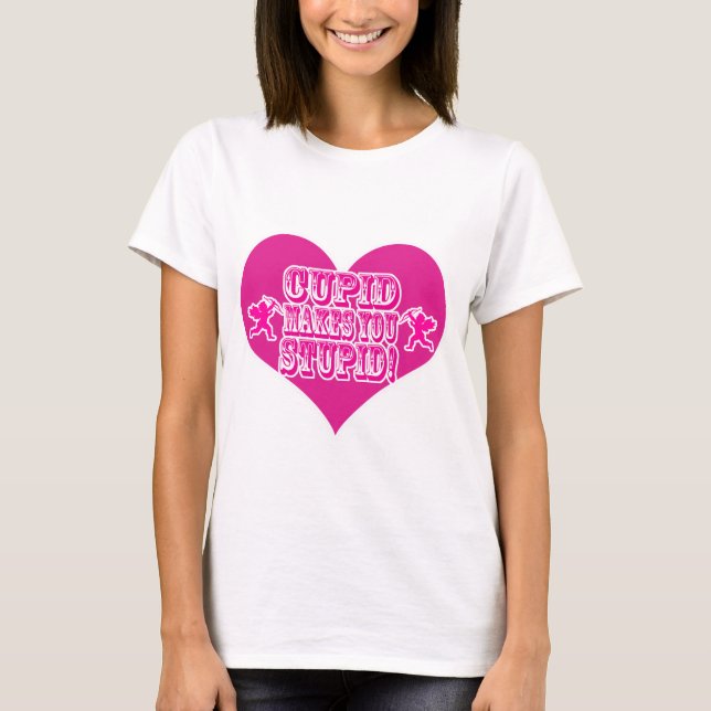 Cupid Makes You Stupid Valentine Fun Slogan T-Shirt (Front)
